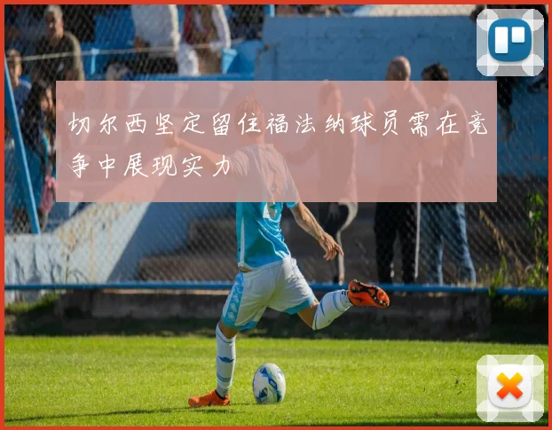 切尔西坚定留住福法纳球员需在竞争中展现实力