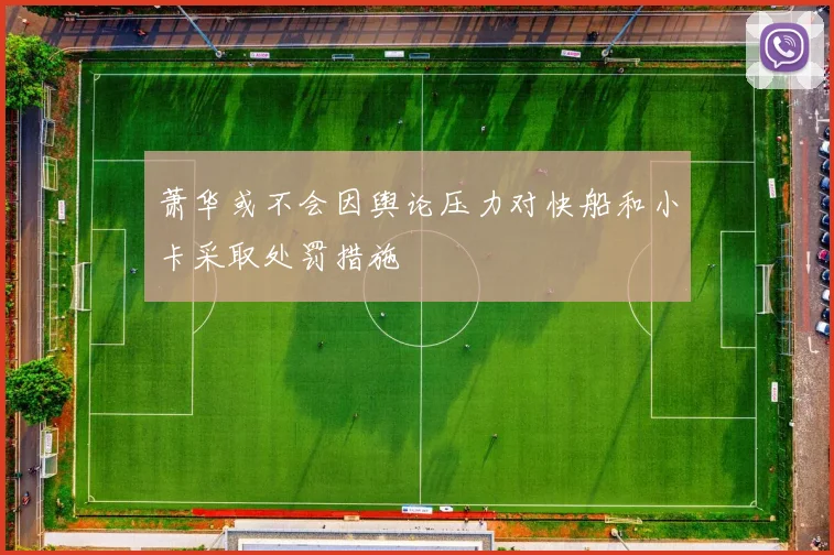 萧华或不会因舆论压力对快船和小卡采取处罚措施